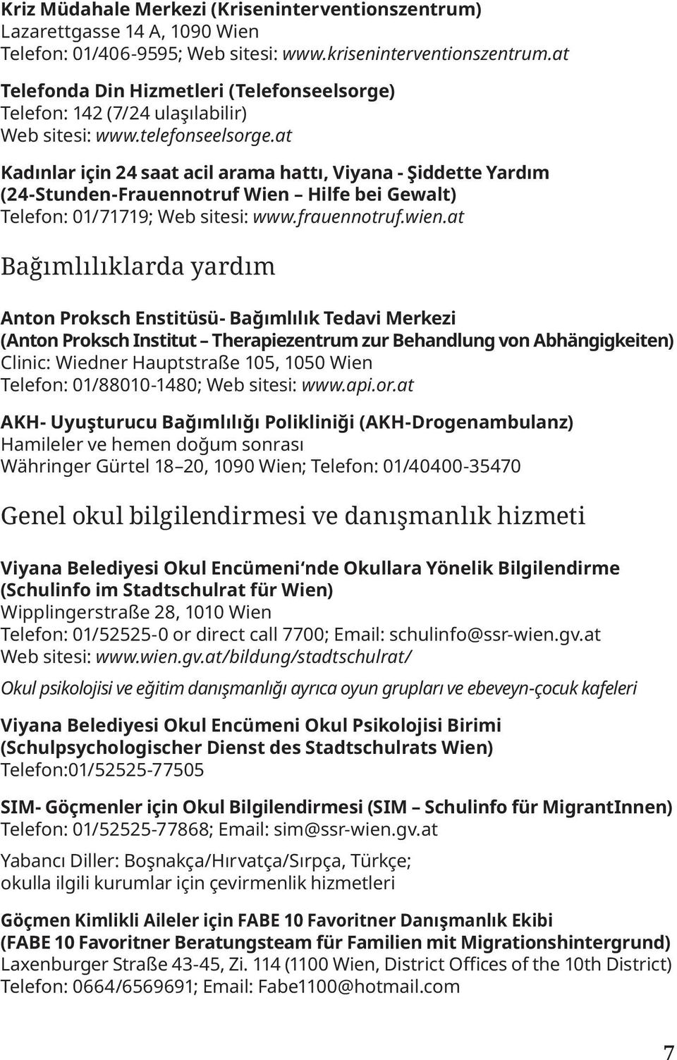 at Kadınlar için 24 saat acil arama hattı, Viyana - Şiddette Yardım (24-Stunden-Frauennotruf Wien Hilfe bei Gewalt) Telefon: 01/71719; Web sitesi: www.frauennotruf.wien.