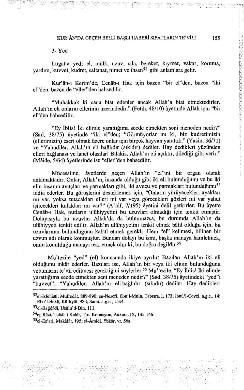 Allah'ın eli onların ellerinin üzerindedir." (Fetih, 48/10) âyetinde Allah için "bir el"den bahsedilir. "Ey İblis! İki elimle yarattığıma secde etmekten seni meneden nedir?