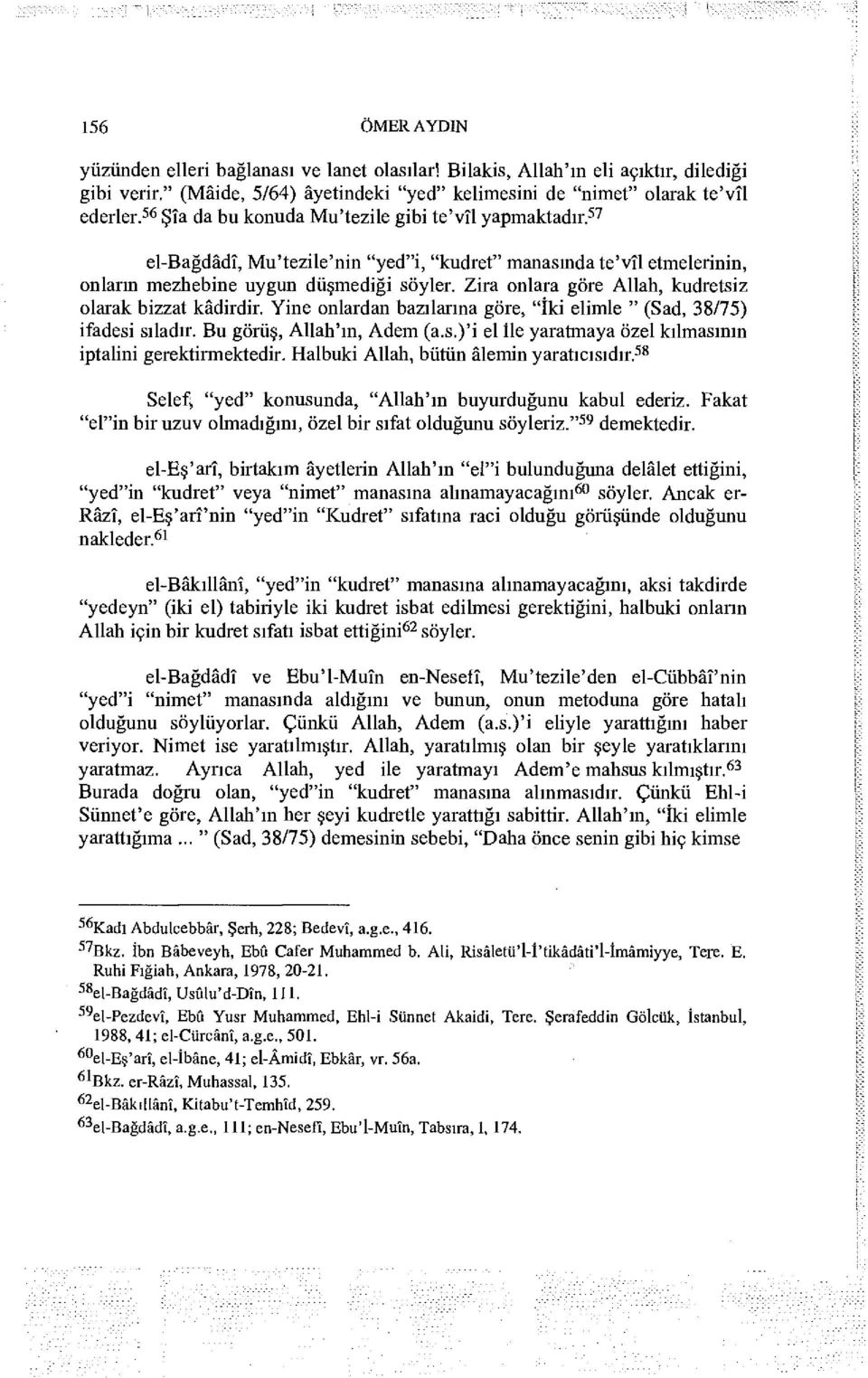 Zira onlara göre Allah, kudretsiz olarak bizzat kâdirdir. Yine onlardan bazılarına göre, "İki elimle " (Sad, 38/75) ifadesi sıladır. Bu görüş, Allah'ın, Adem (a.s.)'i el İle yaratmaya özel kılmasının iptalini gerektirmektedir.