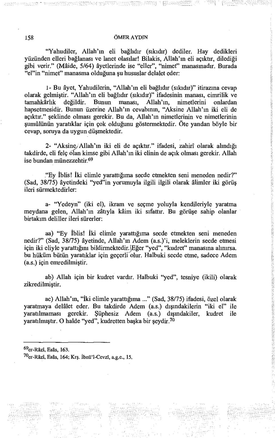 Burada "ef'in "nimet" manasma olduğuna şu hususlar delalet eder: 1- Bu âyet, Yahudilerin, "Allah'ın eli bağlıdır (sıkıdır)" itirazına cevap olarak gelmiştir.