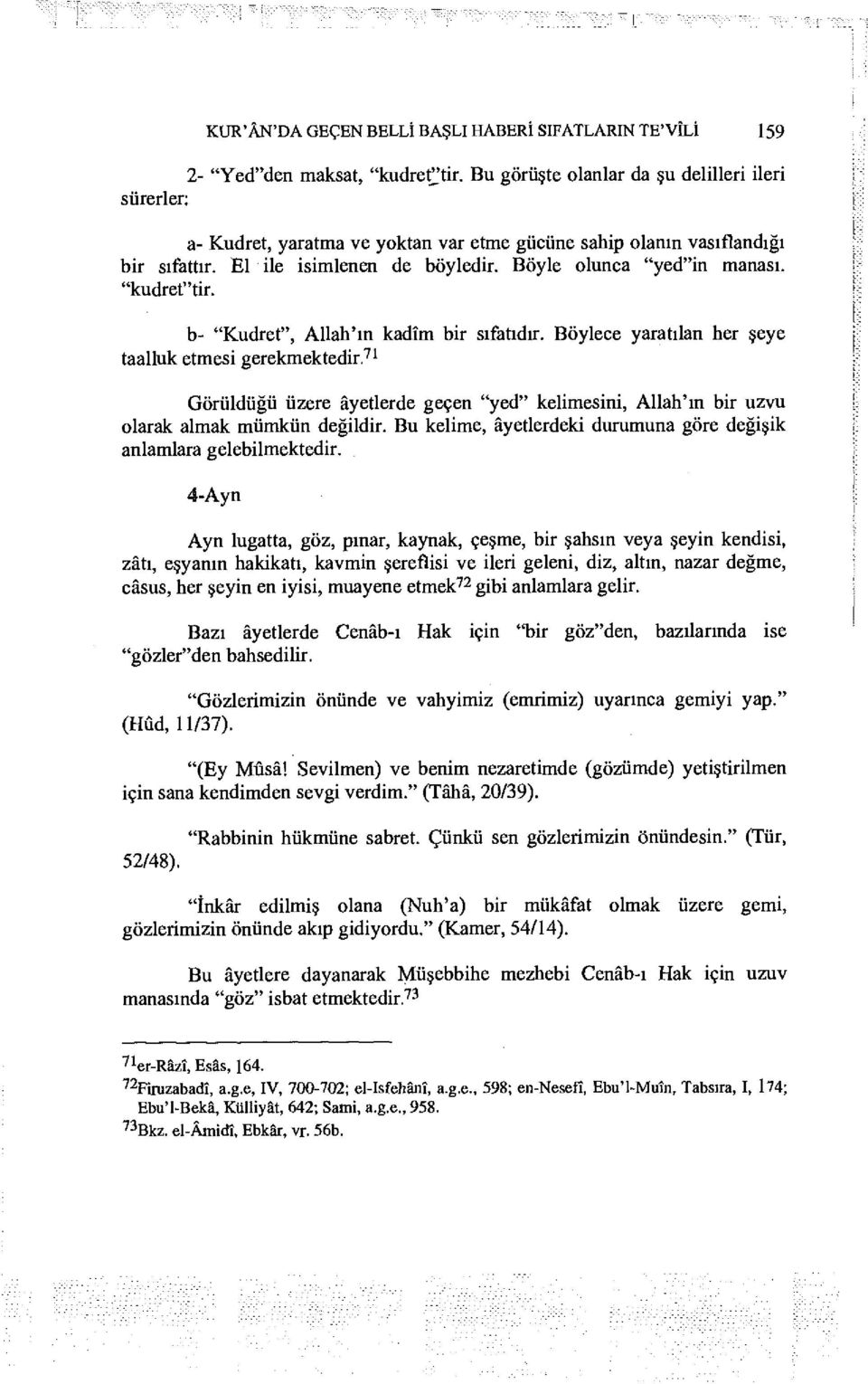 Böyle olunca "yed"in manası, "kudreftir. b- "Kudret", Allah'ın kadîm bir sıfatıdır. Böylece yaratılan her şeye taalluk etmesi gerekmektedir.