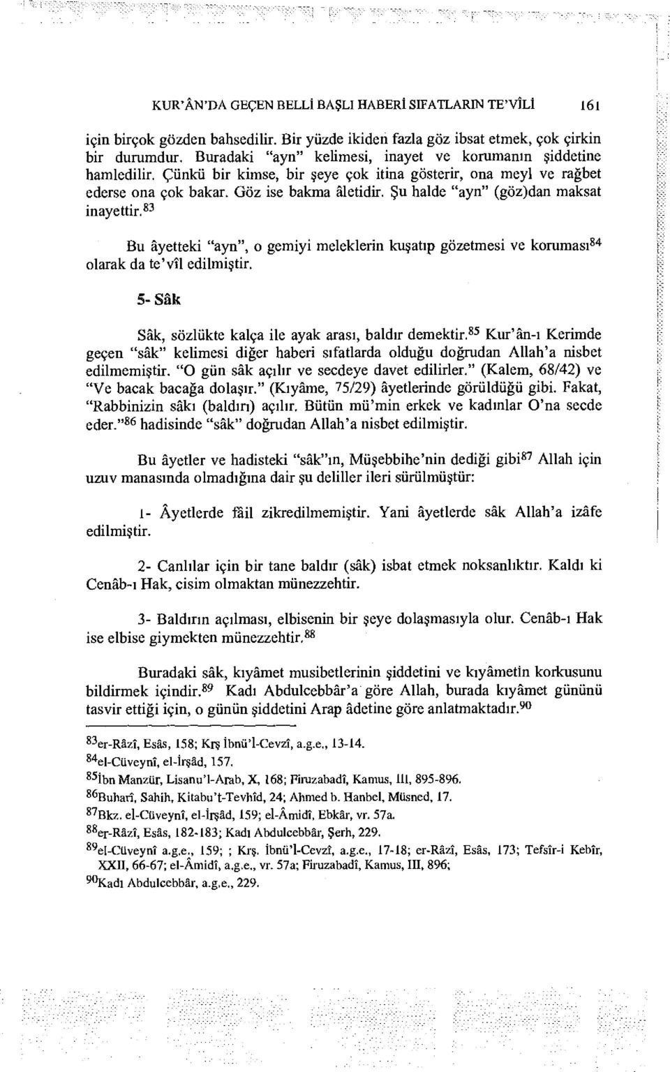 Şu halde "ayn" (göz)dan maksat inayettir. 83 Bu âyetteki "ayn", o gemiyi meleklerin kuşatıp gözetmesi ve koruması 84 olarak da te'vîl edilmiştir.