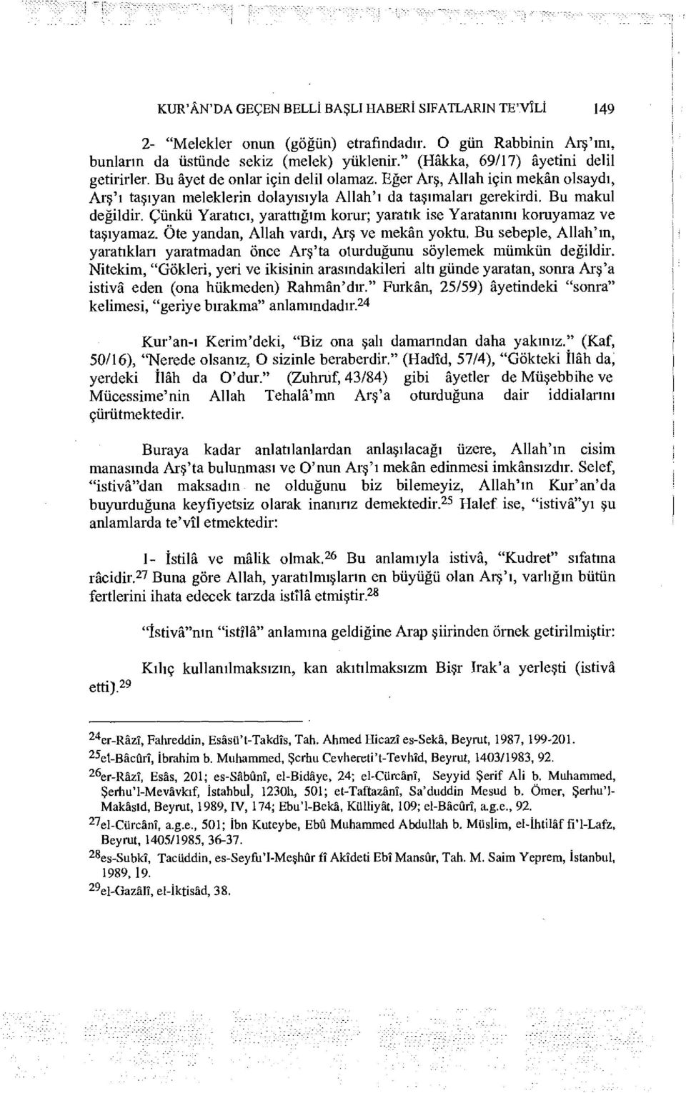 Bu makul değildir. Çünkü Yaratıcı, yarattığım korur; yaratık ise Yaratanını koruyamaz ve taşıyamaz. Öte yandan, Allah vardı, Arş ve mekân yoktu.