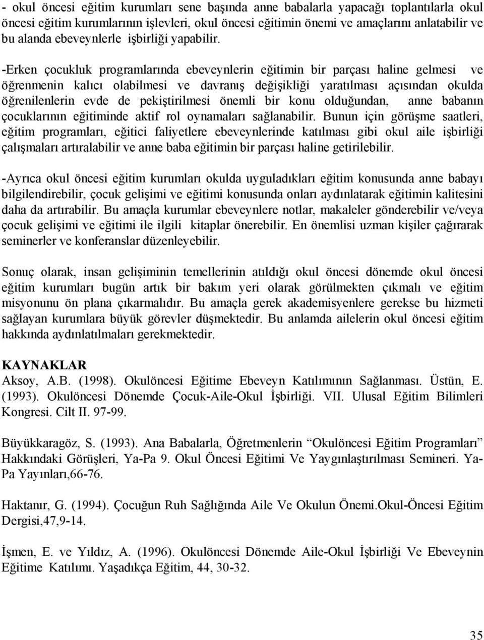 -Erken çocukluk programlarında ebeveynlerin eğitimin bir parçası haline gelmesi ve öğrenmenin kalıcı olabilmesi ve davranış değişikliği yaratılması açısından okulda öğrenilenlerin evde de