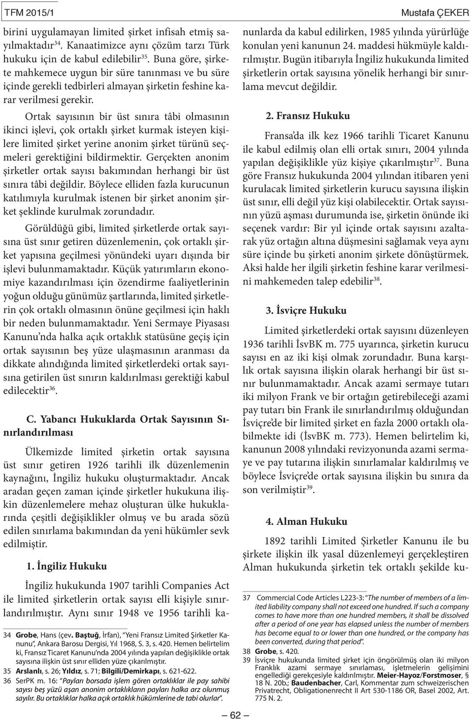 Ortak sayısının bir üst sınıra tâbi olmasının ikinci işlevi, çok ortaklı şirket kurmak isteyen kişilere limited şirket yerine anonim şirket türünü seçmeleri gerektiğini bildirmektir.