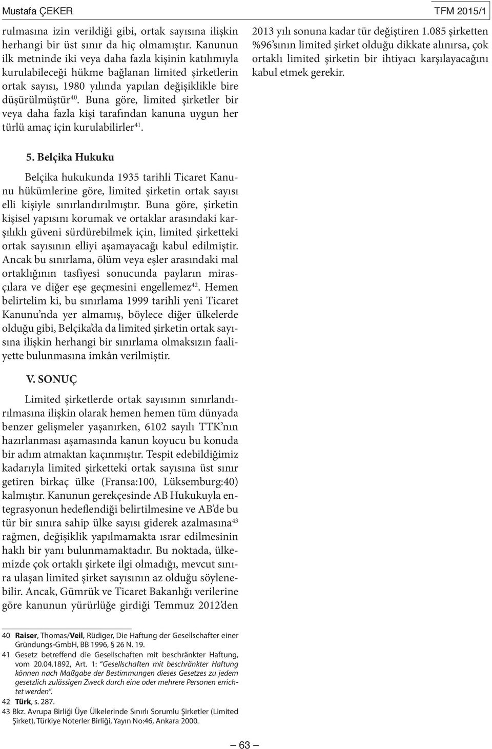 Buna göre, limited şirketler bir veya daha fazla kişi tarafından kanuna uygun her türlü amaç için kurulabilirler 41. TFM 2015/1 2013 yılı sonuna kadar tür değiştiren 1.