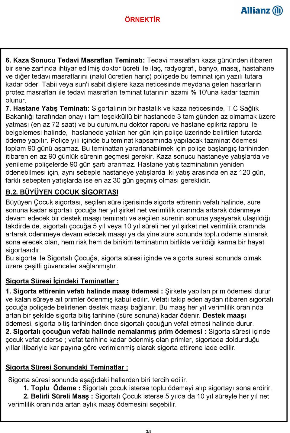 Tabii veya sun'i sabit dişlere kaza neticesinde meydana gelen hasarların protez masrafları ile tedavi masrafları teminat tutarının azami % 10'una kadar tazmin olunur. 7.