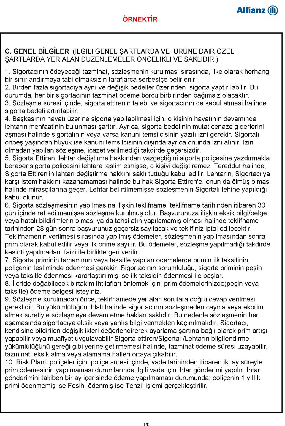 Birden fazla sigortacıya aynı ve değişik bedeller üzerinden sigorta yaptırılabilir. Bu durumda, her bir sigortacının tazminat ödeme borcu birbirinden bağımsız olacaktır. 3.