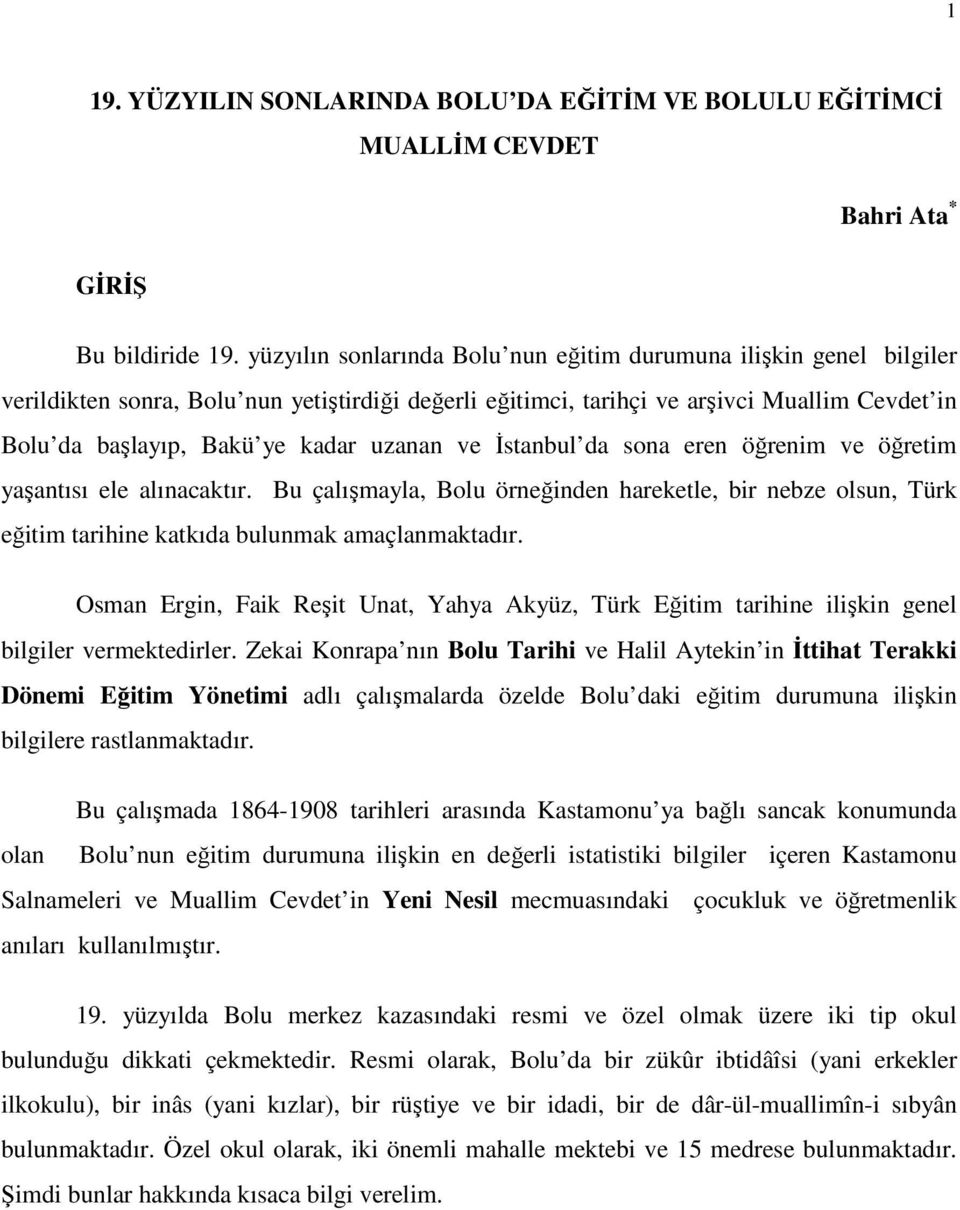 uzanan ve İstanbul da sona eren öğrenim ve öğretim yaşantısı ele alınacaktır. Bu çalışmayla, Bolu örneğinden hareketle, bir nebze olsun, Türk eğitim tarihine katkıda bulunmak amaçlanmaktadır.