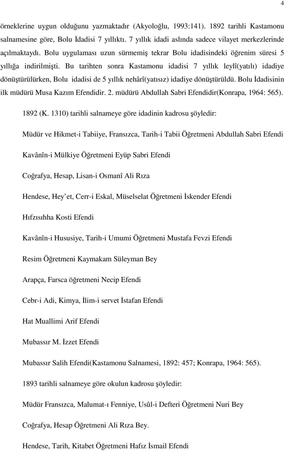 Bu tarihten sonra Kastamonu idadisi 7 yıllık leylî(yatılı) idadiye dönüştürülürken, Bolu idadisi de 5 yıllık nehârî(yatısız) idadiye dönüştürüldü. Bolu İdadisinin ilk müdürü Musa Kazım Efendidir. 2.