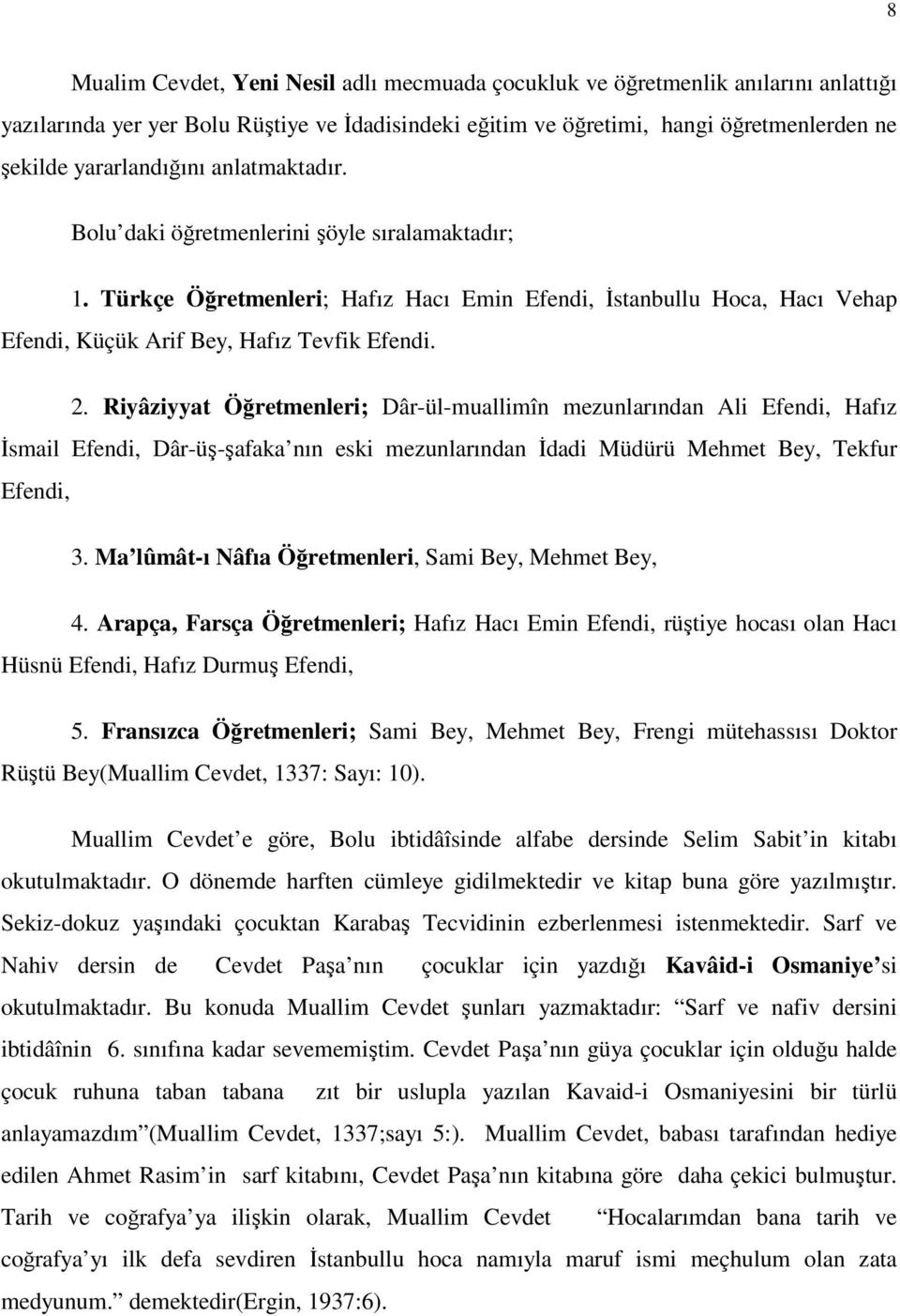 Riyâziyyat Öğretmenleri; Dâr-ül-muallimîn mezunlarından Ali Efendi, Hafız İsmail Efendi, Dâr-üş-şafaka nın eski mezunlarından İdadi Müdürü Mehmet Bey, Tekfur Efendi, 3.