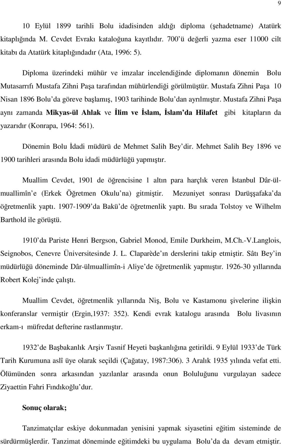 Diploma üzerindeki mühür ve imzalar incelendiğinde diplomanın dönemin Bolu Mutasarrıfı Mustafa Zihni Paşa tarafından mühürlendiği görülmüştür.