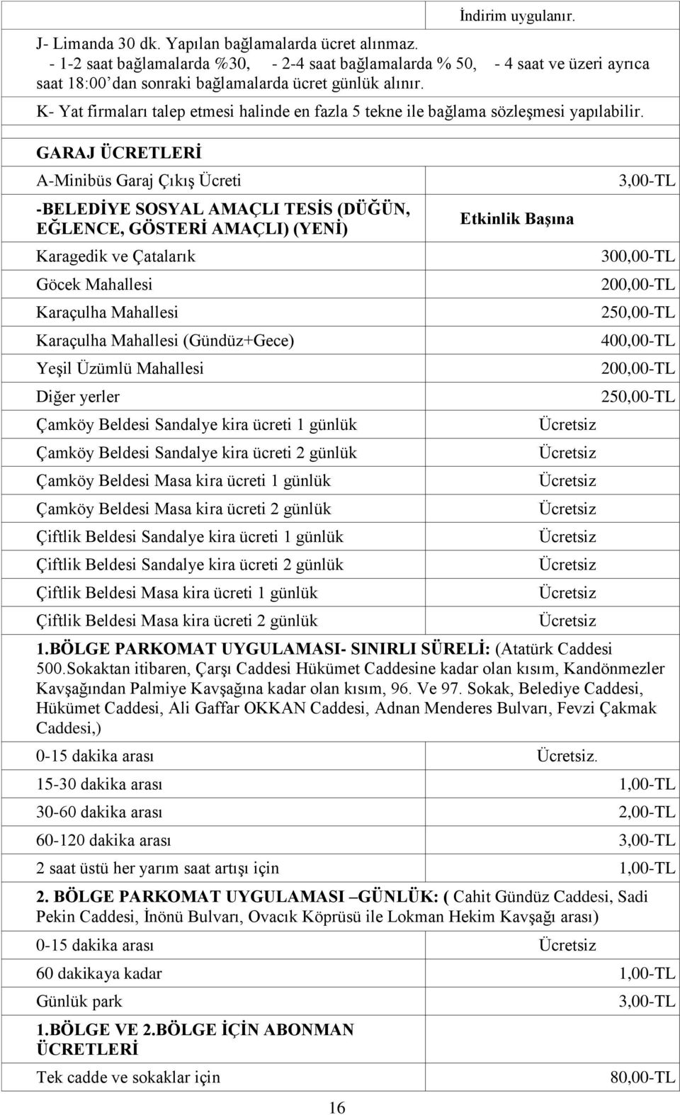 K- Yat firmaları talep etmesi halinde en fazla 5 tekne ile bağlama sözleşmesi yapılabilir.