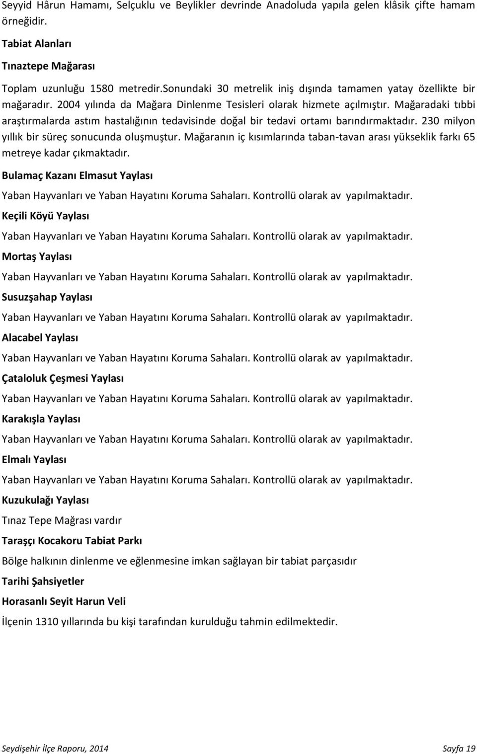 Mağaradaki tıbbi araştırmalarda astım hastalığının tedavisinde doğal bir tedavi ortamı barındırmaktadır. 230 milyon yıllık bir süreç sonucunda oluşmuştur.