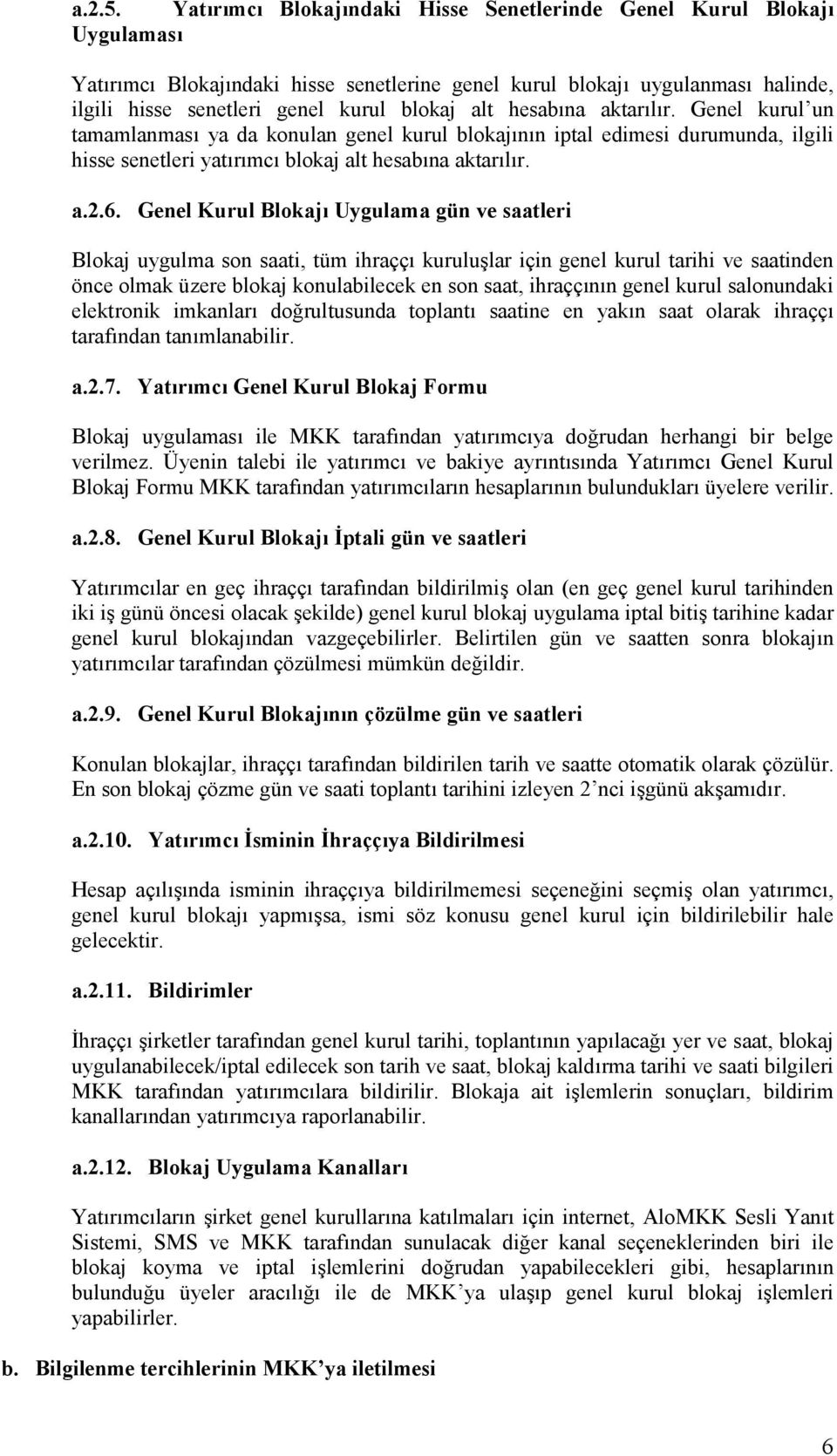 alt hesabına aktarılır. Genel kurul un tamamlanması ya da konulan genel kurul blokajının iptal edimesi durumunda, ilgili hisse senetleri yatırımcı blokaj alt hesabına aktarılır. a.2.6.