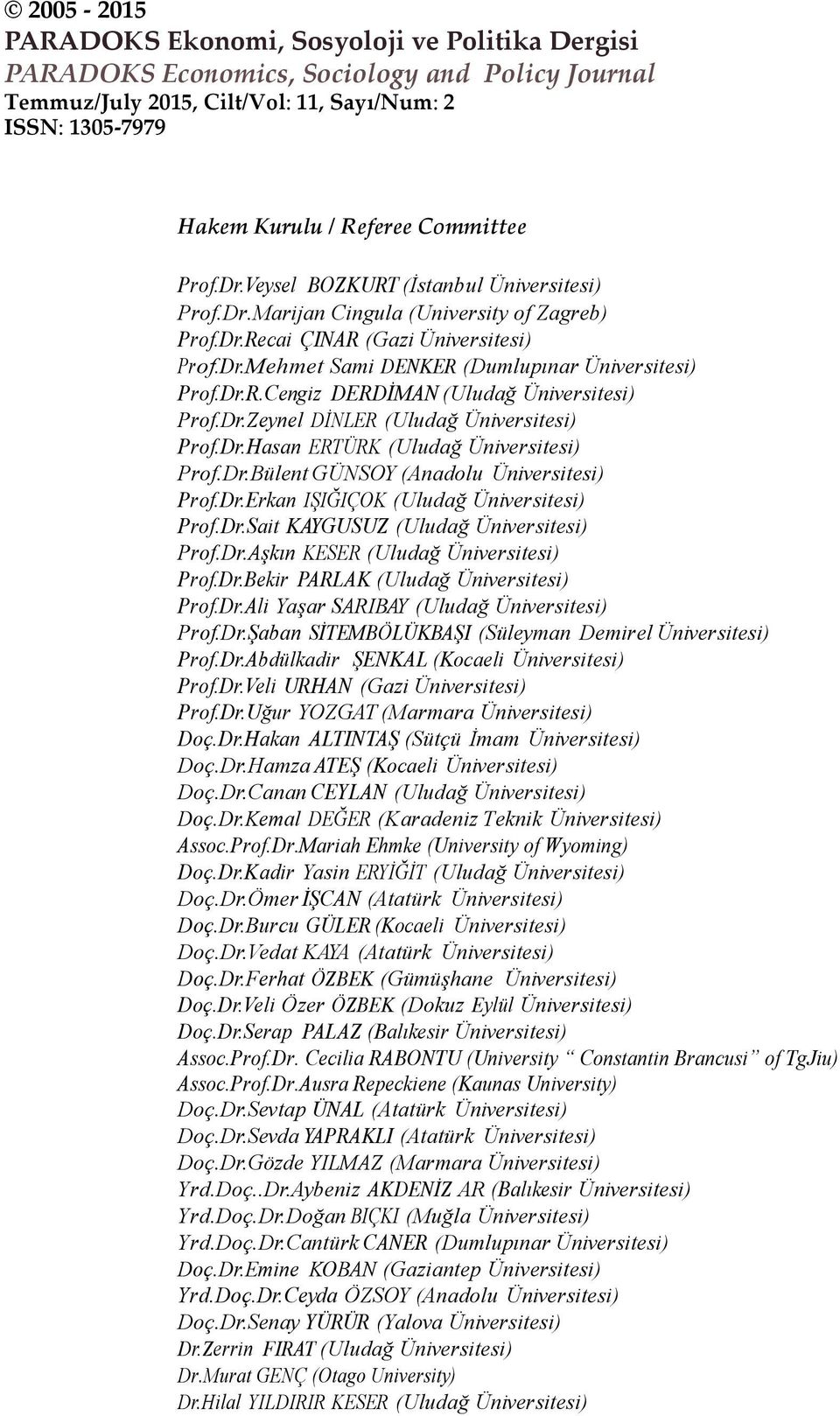 Dr.Zeynel DİNLER (Uludağ Üniversitesi) Prof.Dr.Hasan ERTÜRK (Uludağ Üniversitesi) Prof.Dr.Bülent GÜNSOY (Anadolu Üniversitesi) Prof.Dr.Erkan IŞIĞIÇOK (Uludağ Üniversitesi) Prof.Dr.Sait KAYGUSUZ (Uludağ Üniversitesi) Prof.