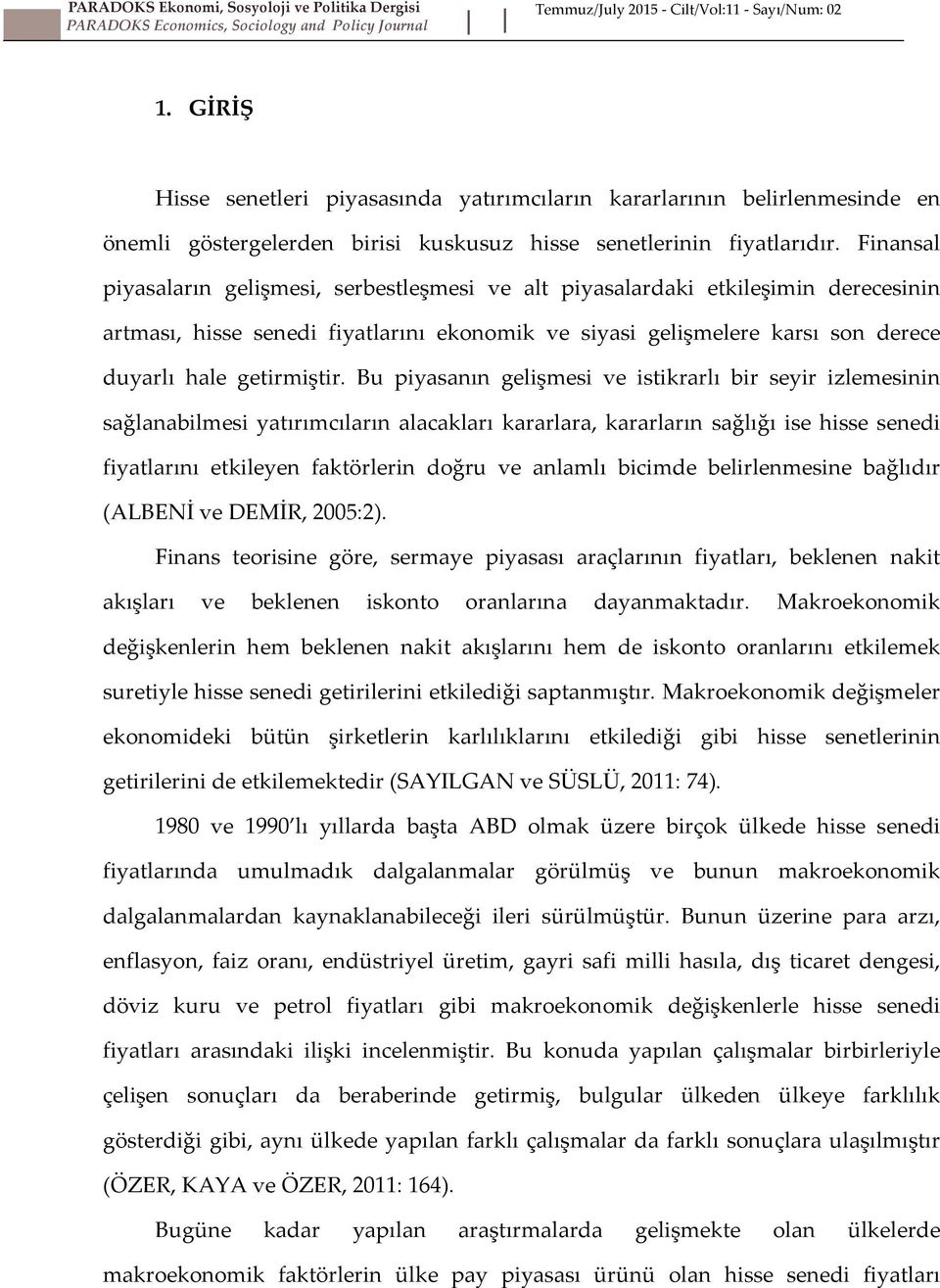 Finansal piyasaların gelişmesi, serbestleşmesi ve alt piyasalardaki etkileşimin derecesinin artması, hisse senedi fiyatlarını ekonomik ve siyasi gelişmelere karsı son derece duyarlı hale getirmiştir.