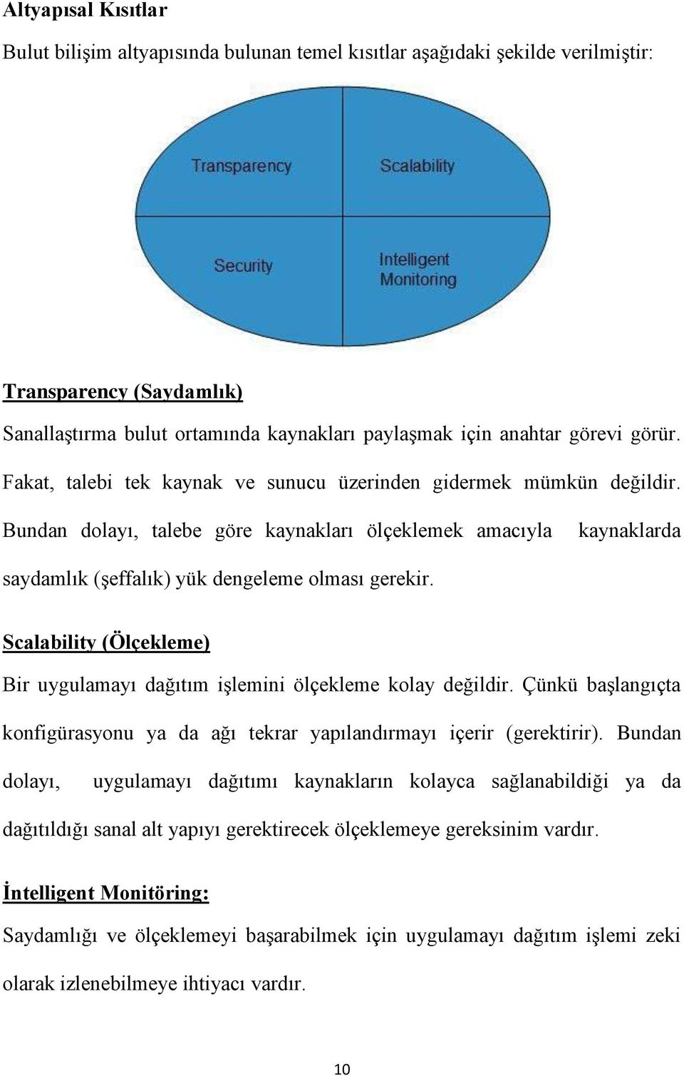 Scalability (Ölçekleme) Bir uygulamayı dağıtım işlemini ölçekleme kolay değildir. Çünkü başlangıçta konfigürasyonu ya da ağı tekrar yapılandırmayı içerir (gerektirir).