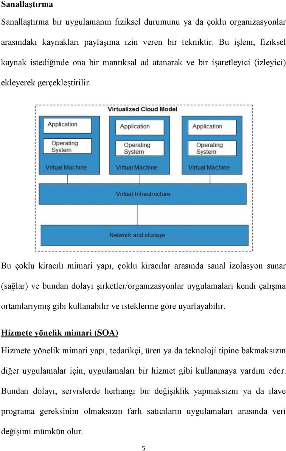 Bu çoklu kiracılı mimari yapı, çoklu kiracılar arasında sanal izolasyon sunar (sağlar) ve bundan dolayı şirketler/organizasyonlar uygulamaları kendi çalışma ortamlarıymış gibi kullanabilir ve