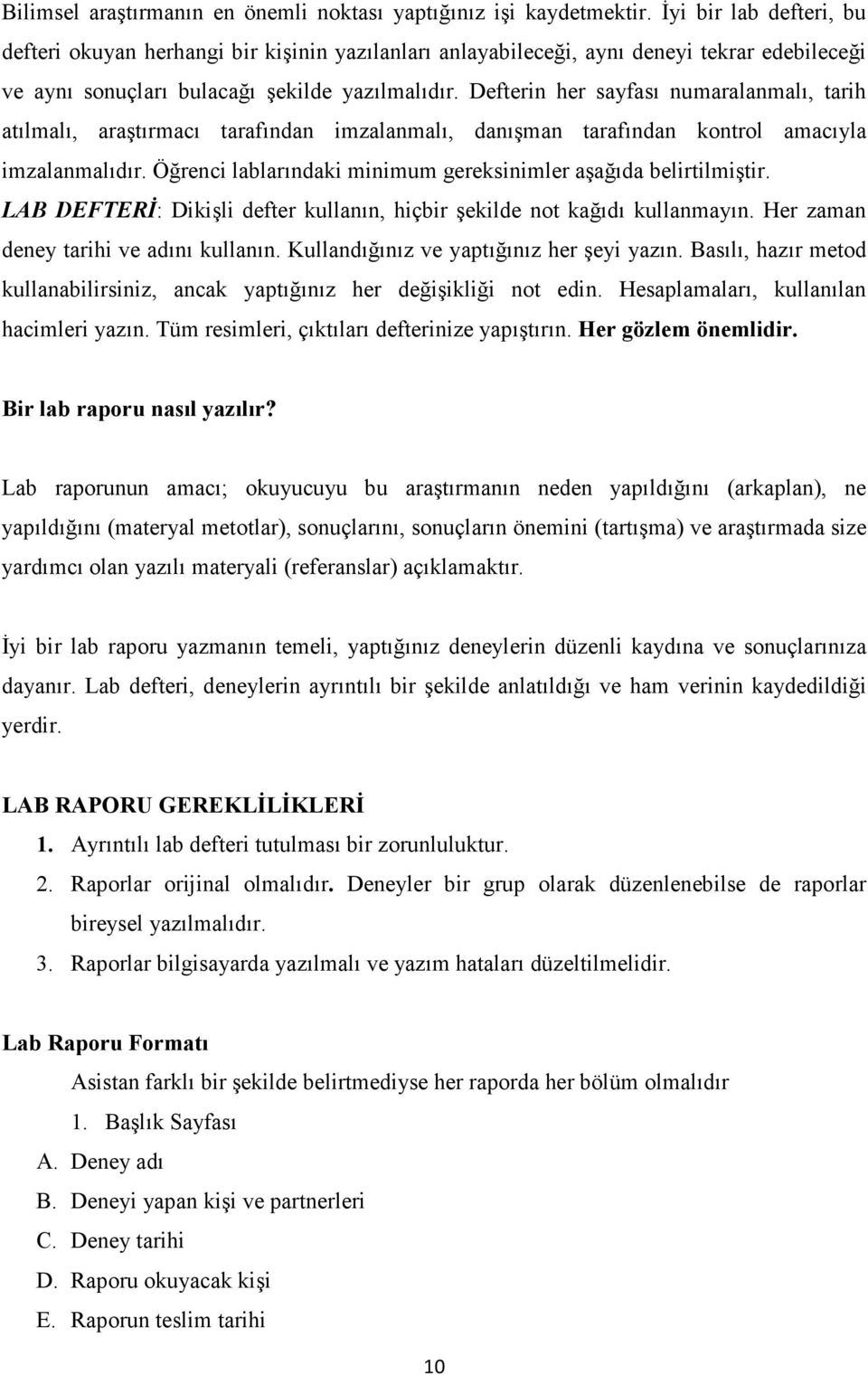 Defterin her sayfası numaralanmalı, tarih atılmalı, araştırmacı tarafından imzalanmalı, danışman tarafından kontrol amacıyla imzalanmalıdır.