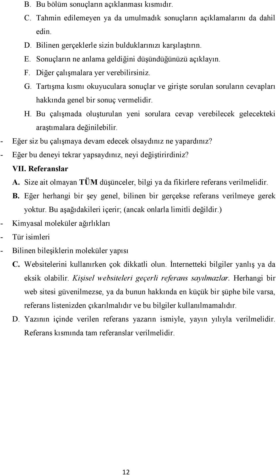 Tartışma kısmı okuyuculara sonuçlar ve girişte sorulan soruların cevapları hakkında genel bir sonuç vermelidir. H.