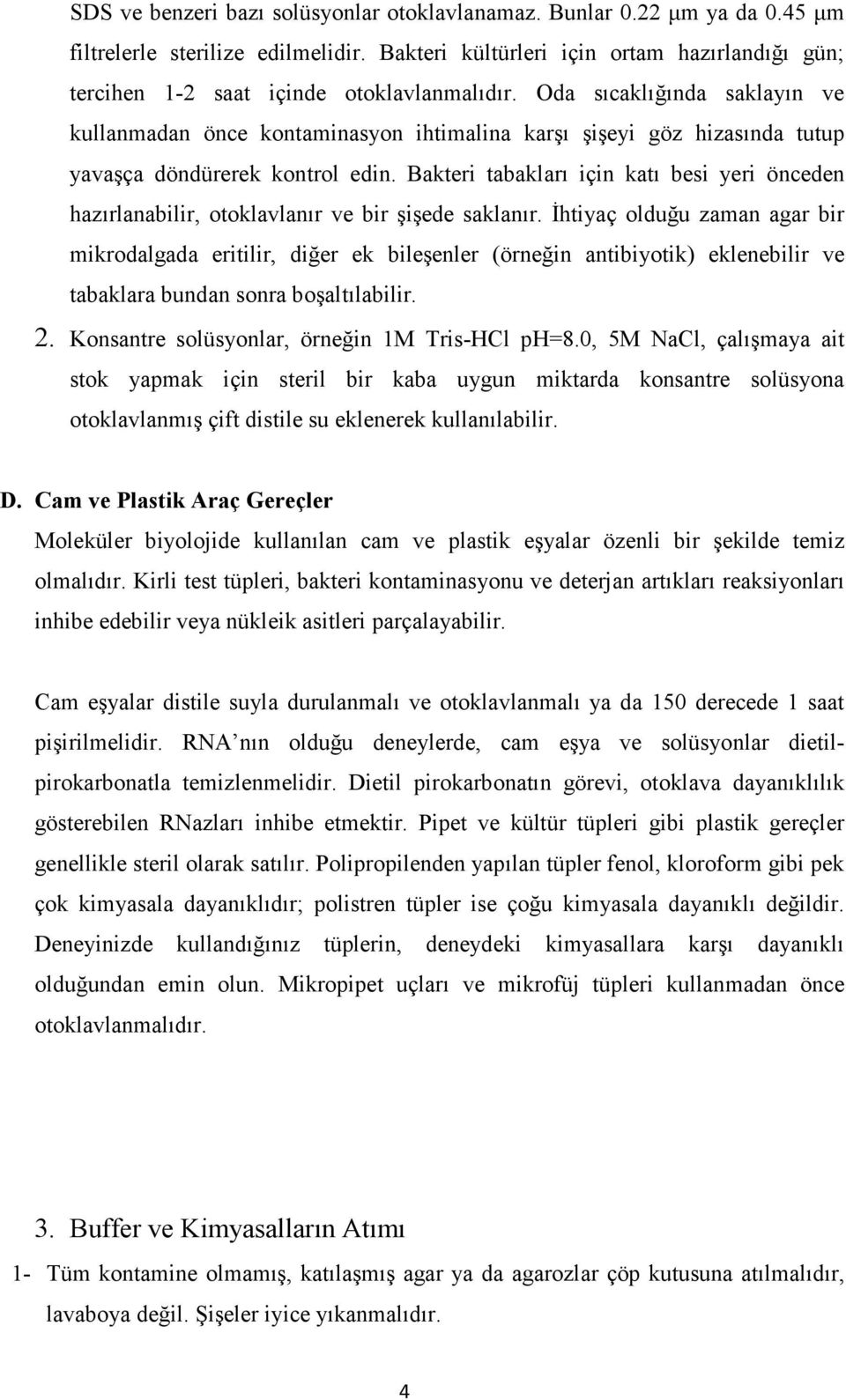 Oda sıcaklığında saklayın ve kullanmadan önce kontaminasyon ihtimalina karşı şişeyi göz hizasında tutup yavaşça döndürerek kontrol edin.