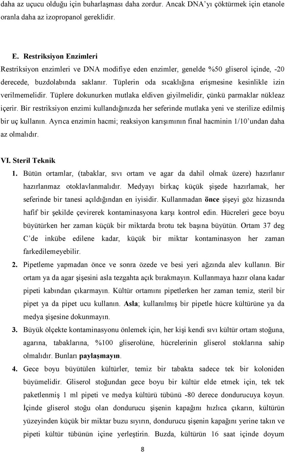 Tüplerin oda sıcaklığına erişmesine kesinlikle izin verilmemelidir. Tüplere dokunurken mutlaka eldiven giyilmelidir, çünkü parmaklar nükleaz içerir.