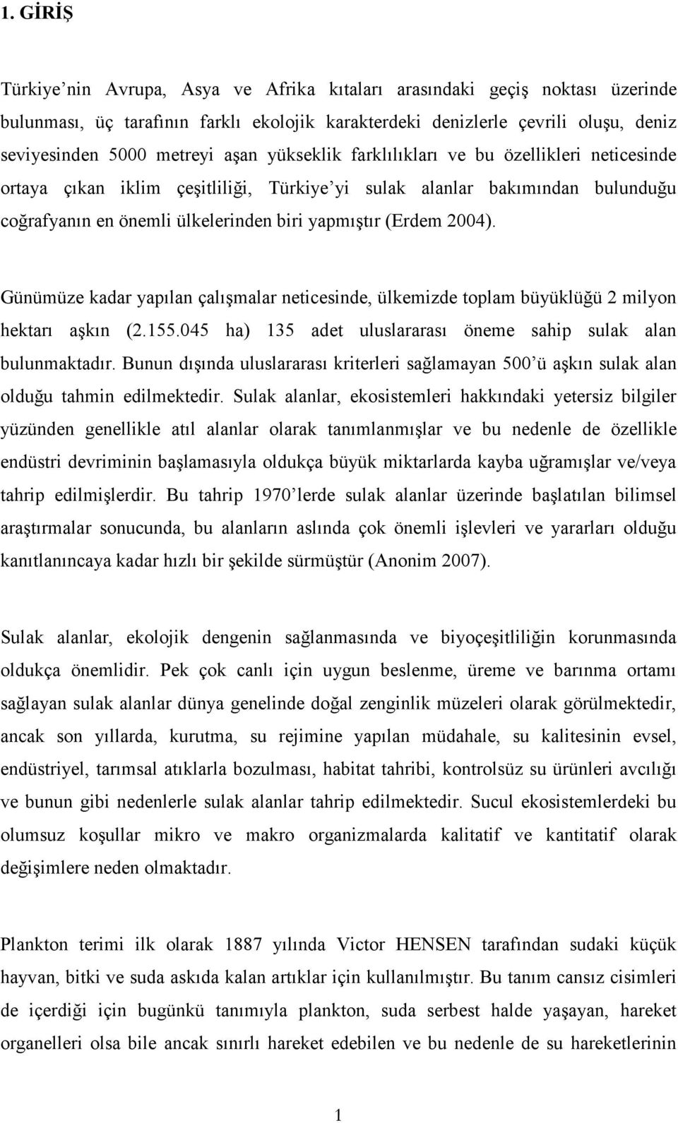 Günümüze kadar yapılan çalışmalar neticesinde, ülkemizde toplam büyüklüğü 2 milyon hektarı aşkın (2.155.045 ha) 135 adet uluslararası öneme sahip sulak alan bulunmaktadır.