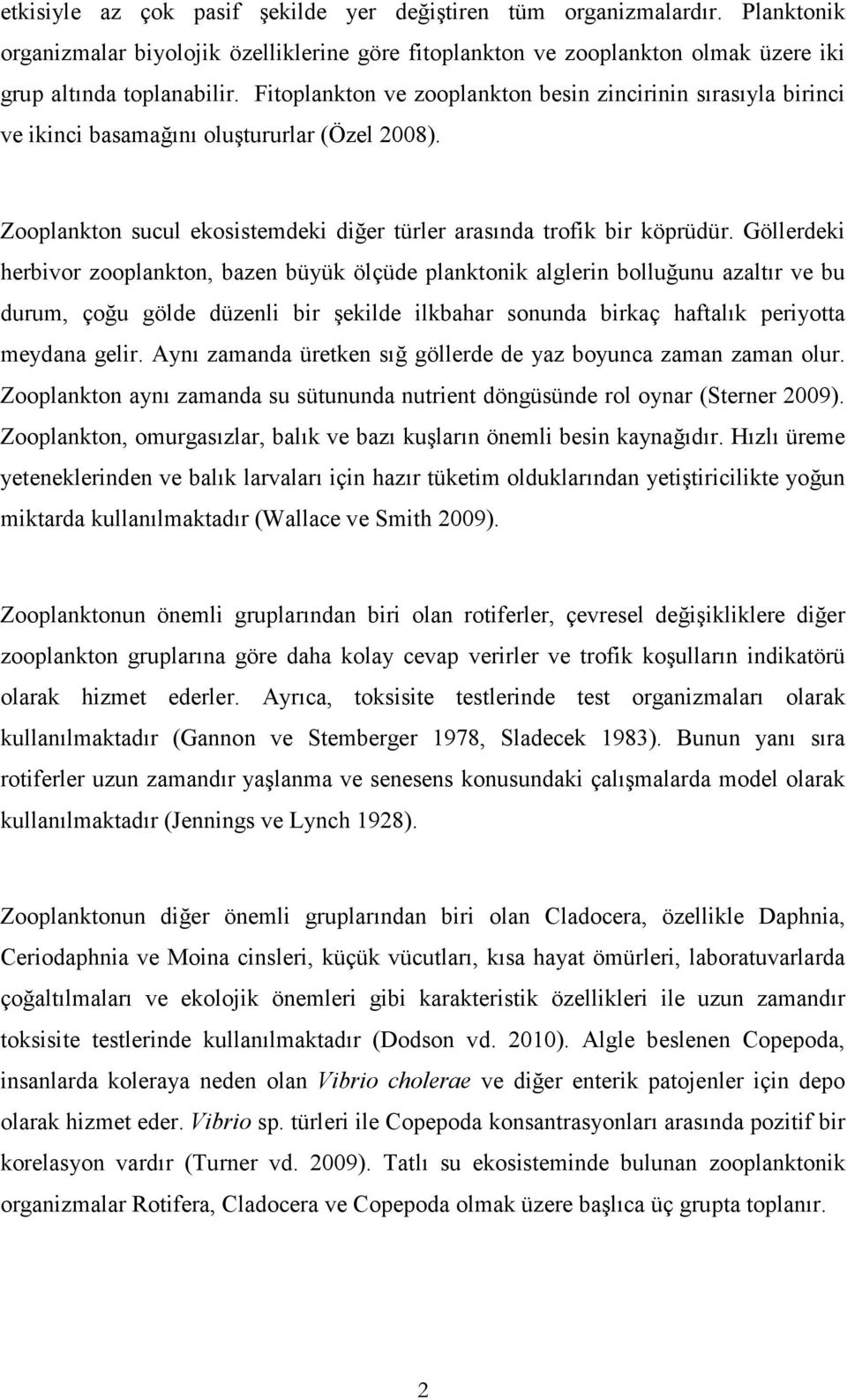 Göllerdeki herbivor zooplankton, bazen büyük ölçüde planktonik alglerin bolluğunu azaltır ve bu durum, çoğu gölde düzenli bir şekilde ilkbahar sonunda birkaç haftalık periyotta meydana gelir.