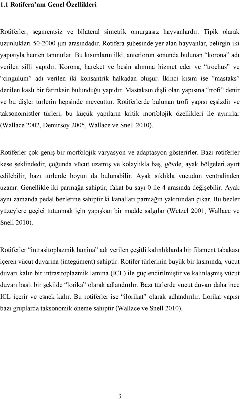 Korona, hareket ve besin alımına hizmet eder ve trochus ve cingulum adı verilen iki konsantrik halkadan oluşur. İkinci kısım ise mastaks denilen kaslı bir farinksin bulunduğu yapıdır.