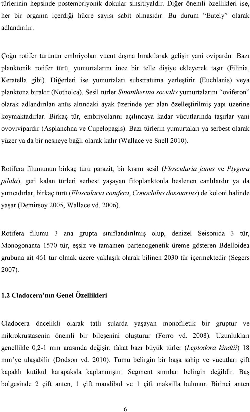 Diğerleri ise yumurtaları substratuma yerleştirir (Euchlanis) veya planktona bırakır (Notholca).