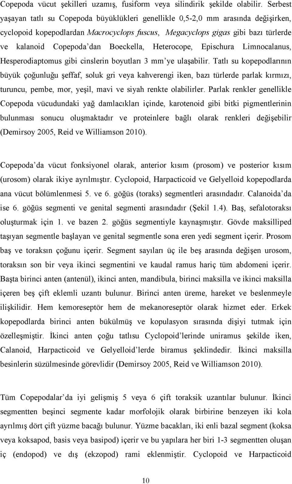 Boeckella, Heterocope, Epischura Limnocalanus, Hesperodiaptomus gibi cinslerin boyutları 3 mm ye ulaşabilir.