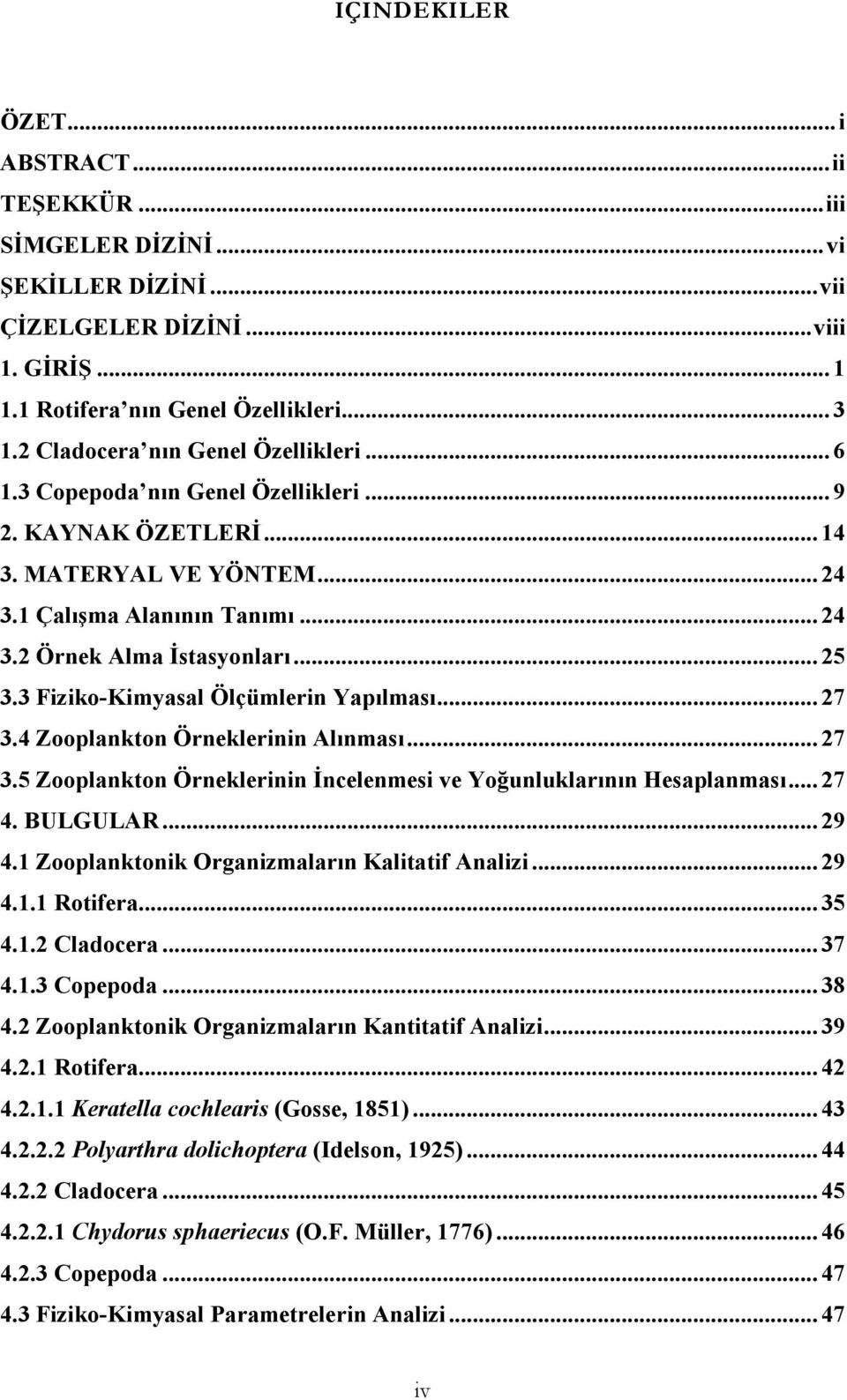 3 Fiziko-Kimyasal Ölçümlerin Yapılması... 27 3.4 Zooplankton Örneklerinin Alınması... 27 3.5 Zooplankton Örneklerinin İncelenmesi ve Yoğunluklarının Hesaplanması... 27 4. BULGULAR... 29 4.