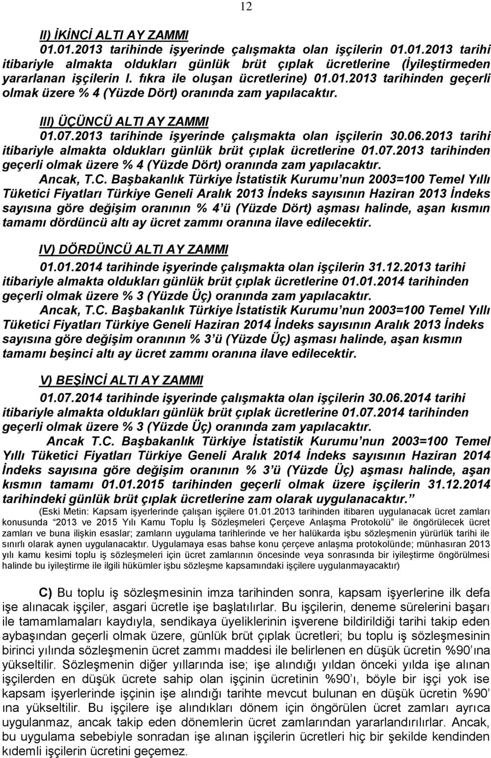 2013 tarihinde işyerinde çalışmakta olan işçilerin 30.06.2013 tarihi itibariyle almakta oldukları günlük brüt çıplak ücretlerine 01.07.