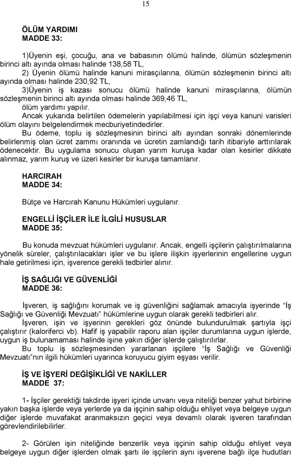 yapılır. Ancak yukarıda belirtilen ödemelerin yapılabilmesi için işçi veya kanuni varisleri ölüm olayını belgelendirmek mecburiyetindedirler.