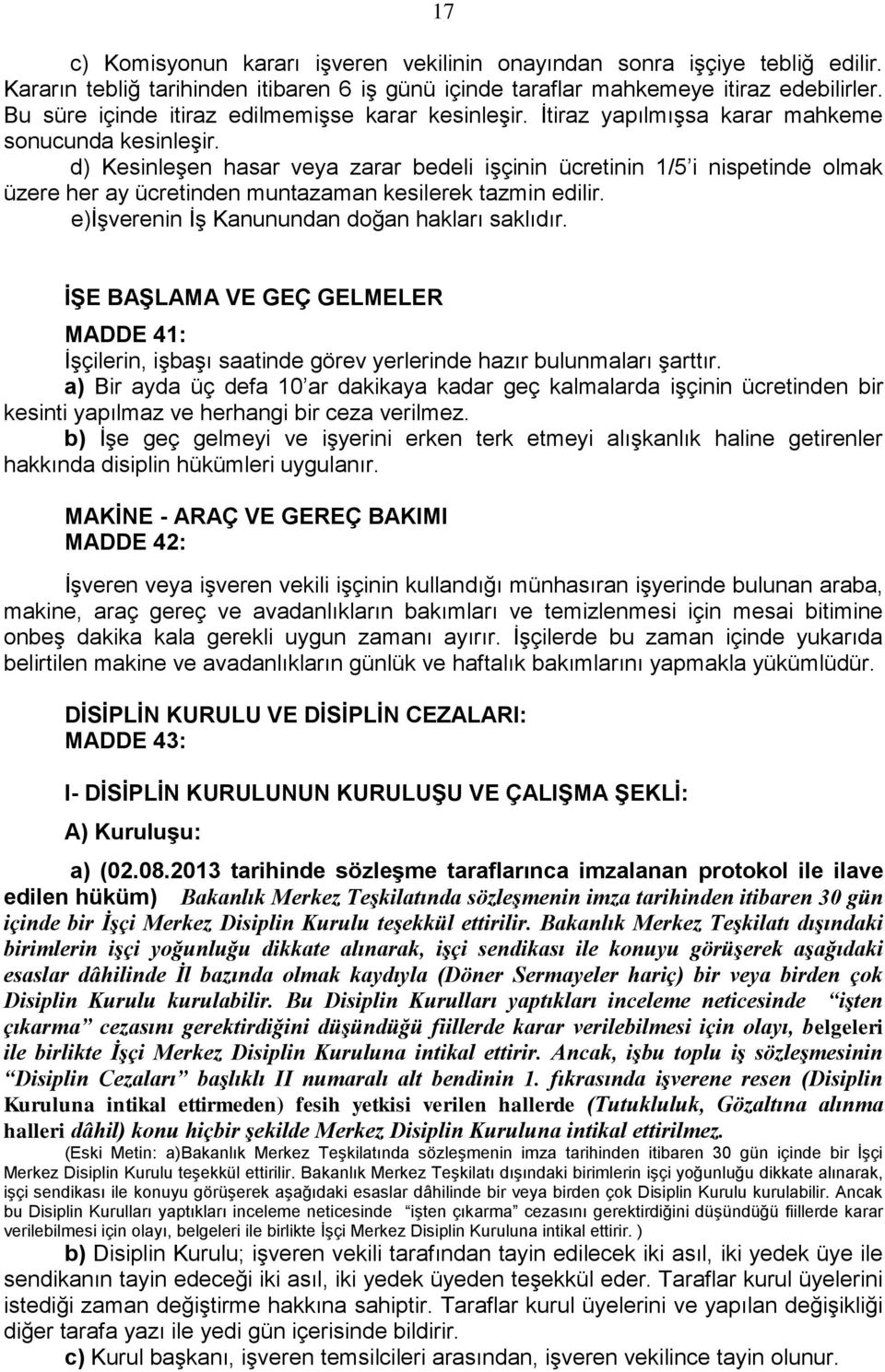 d) Kesinleşen hasar veya zarar bedeli işçinin ücretinin 1/5 i nispetinde olmak üzere her ay ücretinden muntazaman kesilerek tazmin edilir. e)işverenin İş Kanunundan doğan hakları saklıdır.