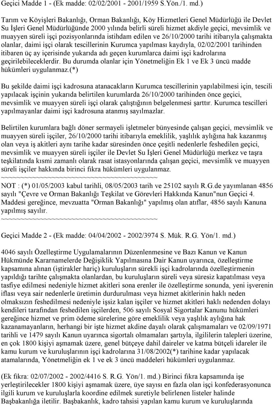 işçi pozisyonlarında istihdam edilen ve 26/10/2000 tarihi itibarıyla çalışmakta olanlar, daimi işçi olarak tescillerinin Kurumca yapılması kaydıyla, 02/02/2001 tarihinden itibaren üç ay içerisinde