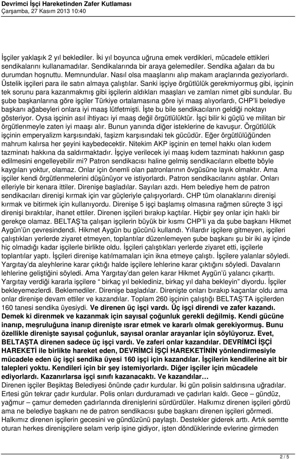 Sanki işçiye örgütlülük gerekmiyormuş gibi, işçinin tek sorunu para kazanmakmış gibi işçilerin aldıkları maaşları ve zamları nimet gibi sundular.