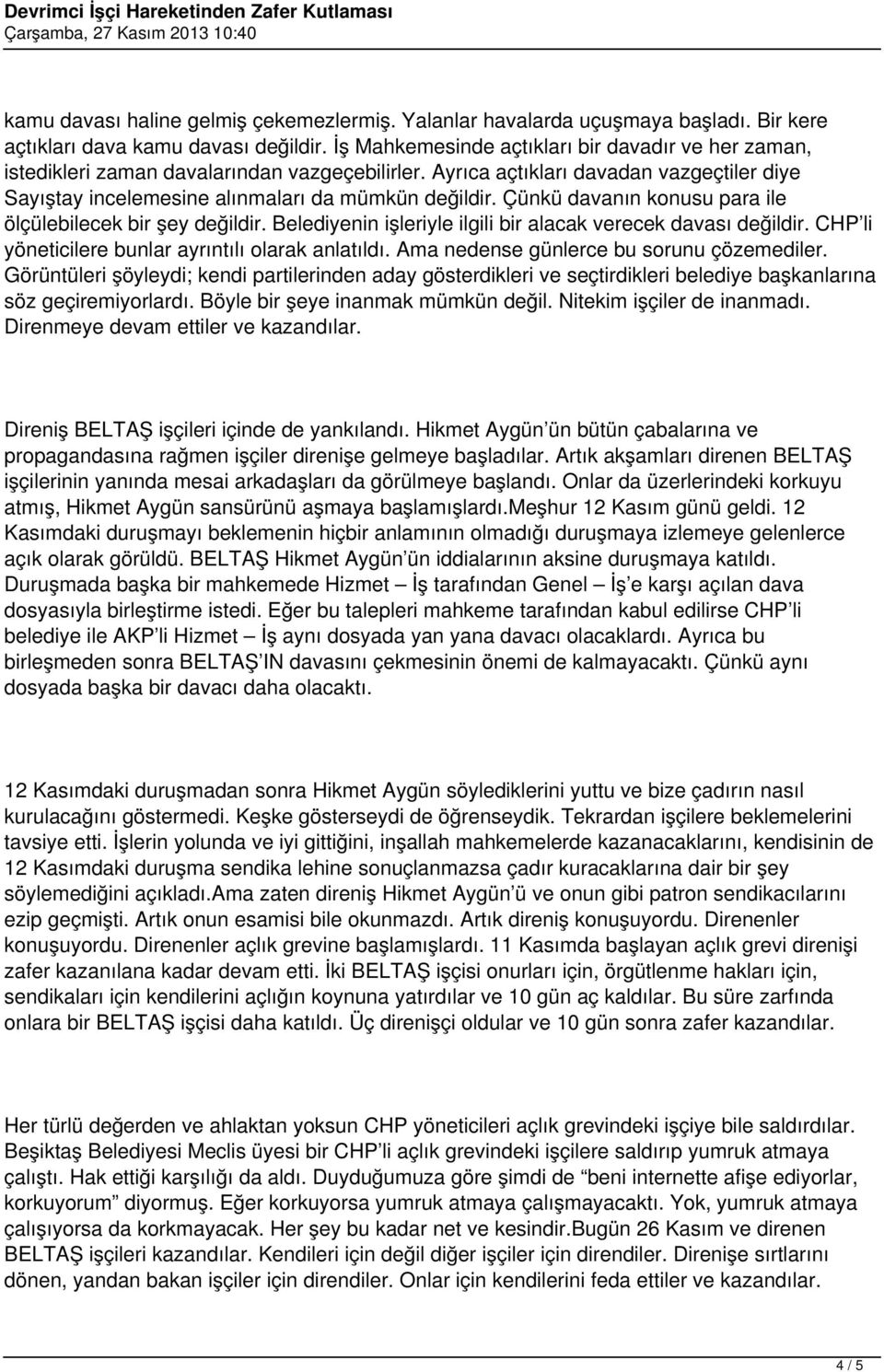 Çünkü davanın konusu para ile ölçülebilecek bir şey değildir. Belediyenin işleriyle ilgili bir alacak verecek davası değildir. CHP li yöneticilere bunlar ayrıntılı olarak anlatıldı.