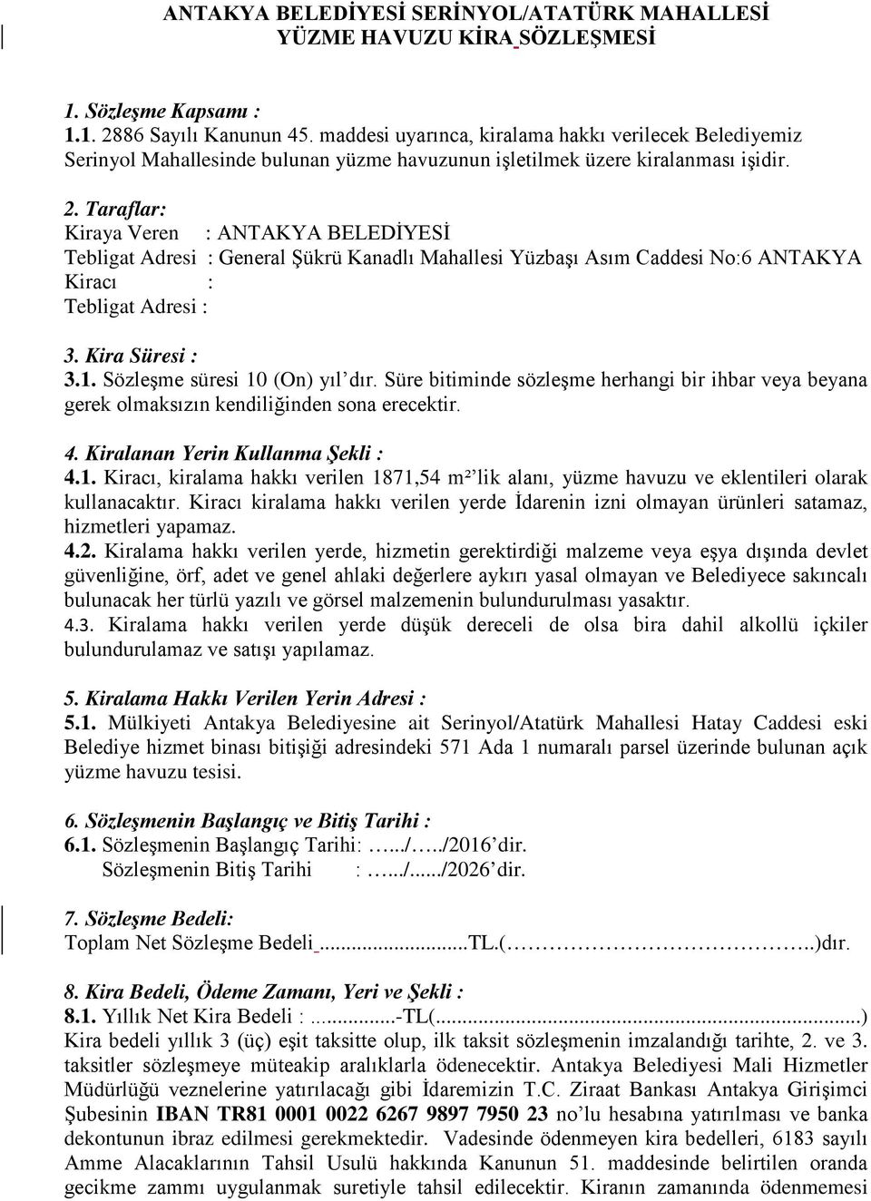 Taraflar: Kiraya Veren : ANTAKYA BELEDİYESİ Tebligat Adresi : General Şükrü Kanadlı Mahallesi Yüzbaşı Asım Caddesi No:6 ANTAKYA Kiracı : Tebligat Adresi : 3. Kira Süresi : 3.1.