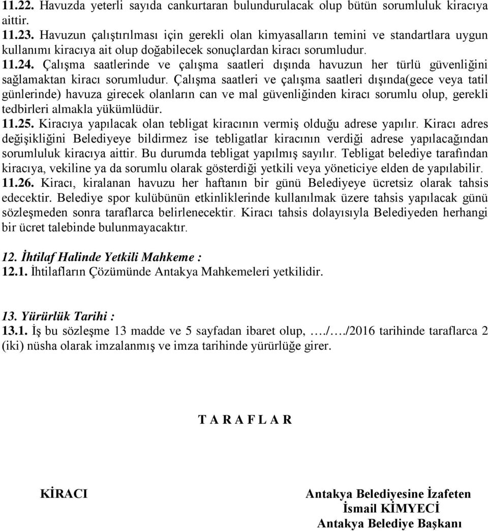 Çalışma saatlerinde ve çalışma saatleri dışında havuzun her türlü güvenliğini sağlamaktan kiracı sorumludur.