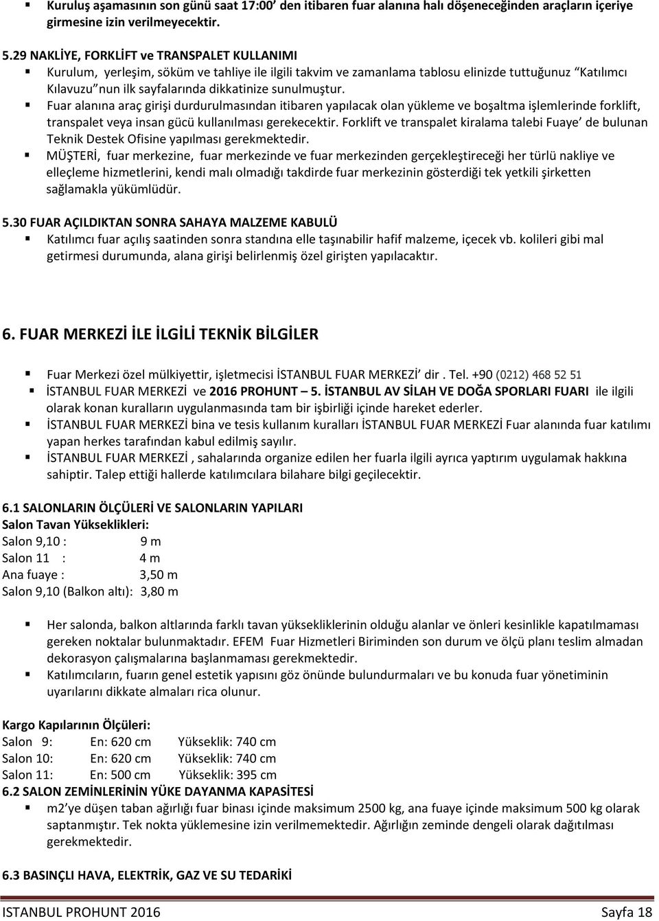 sunulmuştur. Fuar alanına araç girişi durdurulmasından itibaren yapılacak olan yükleme ve boşaltma işlemlerinde forklift, transpalet veya insan gücü kullanılması gerekecektir.