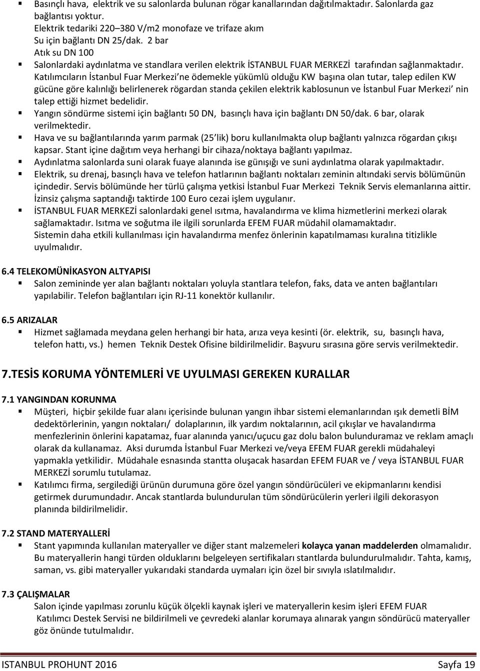 2 bar Atık su DN 100 Salonlardaki aydınlatma ve standlara verilen elektrik İSTANBUL FUAR MERKEZİ tarafından sağlanmaktadır.