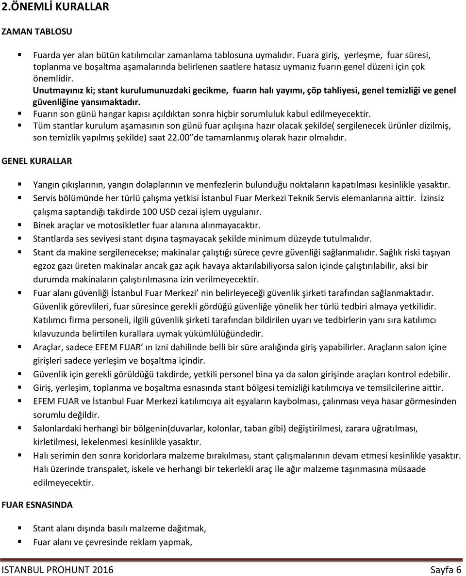 Unutmayınız ki; stant kurulumunuzdaki gecikme, fuarın halı yayımı, çöp tahliyesi, genel temizliği ve genel güvenliğine yansımaktadır.