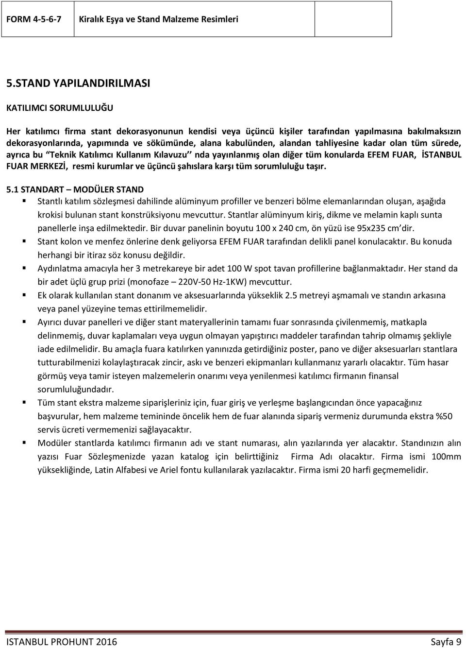 kabulünden, alandan tahliyesine kadar olan tüm sürede, ayrıca bu Teknik Katılımcı Kullanım Kılavuzu nda yayınlanmış olan diğer tüm konularda EFEM FUAR, İSTANBUL FUAR MERKEZİ, resmi kurumlar ve üçüncü