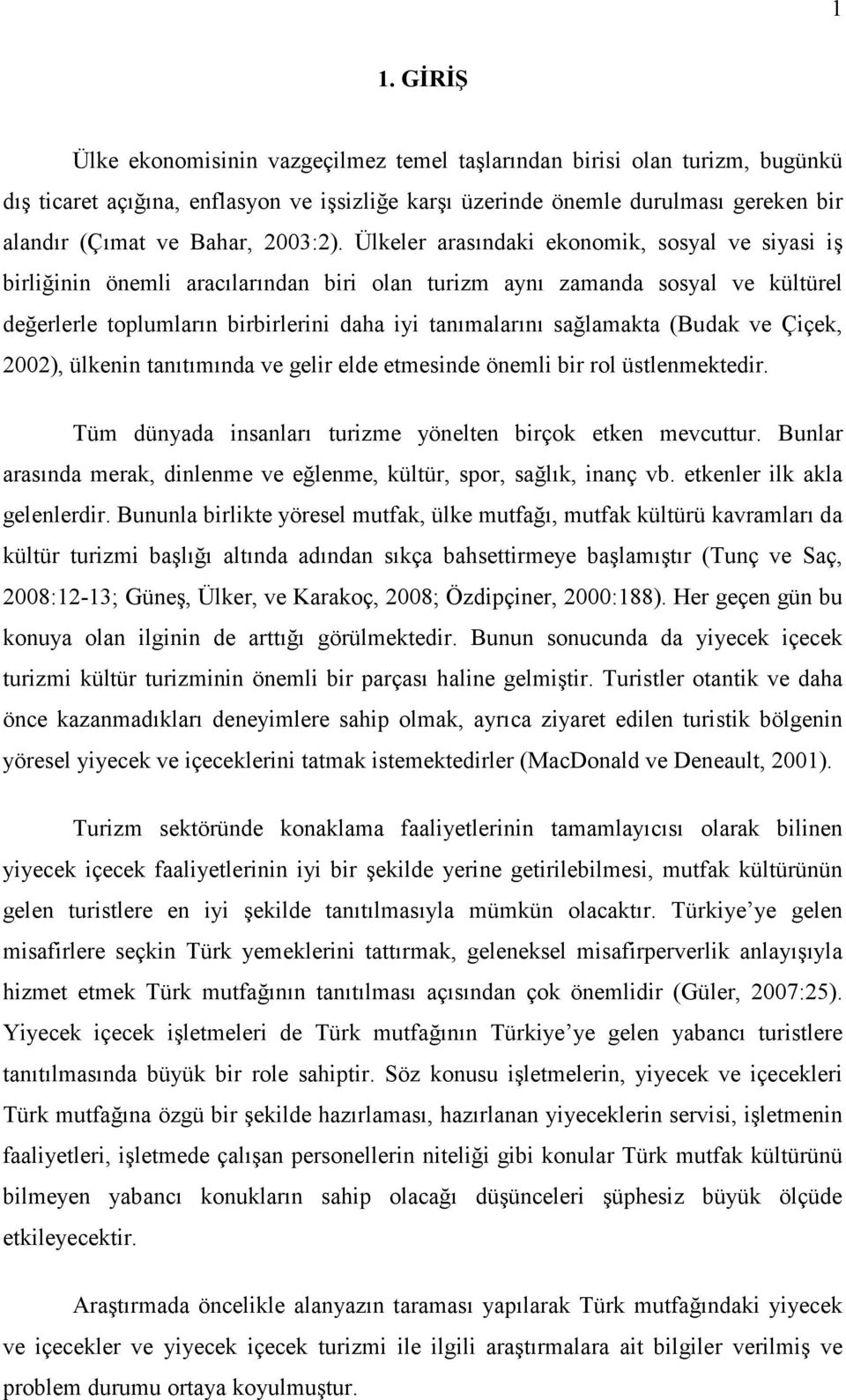 Ülkeler arasındaki ekonomik, sosyal ve siyasi iş birliğinin önemli aracılarından biri olan turizm aynı zamanda sosyal ve kültürel değerlerle toplumların birbirlerini daha iyi tanımalarını sağlamakta