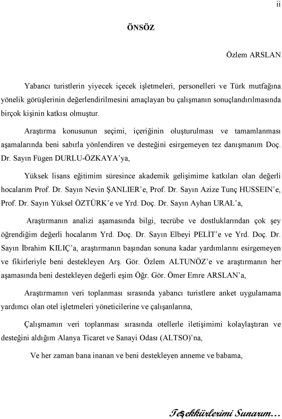 Sayın Fügen DURLU-ÖZKAYA ya, Yüksek lisans eğitimim süresince akademik gelişimime katkıları olan değerli hocalarım Prof. Dr. Sayın Nevin ŞANLIER e, Prof. Dr. Sayın Azize Tunç HUSSEIN e, Prof. Dr. Sayın Yüksel ÖZTÜRK e ve Yrd.