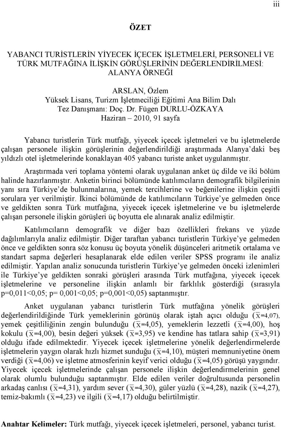 Fügen DURLU-ÖZKAYA Haziran 2010, 91 sayfa Yabancı turistlerin Türk mutfağı, yiyecek içecek işletmeleri ve bu işletmelerde çalışan personele ilişkin görüşlerinin değerlendirildiği araştırmada Alanya