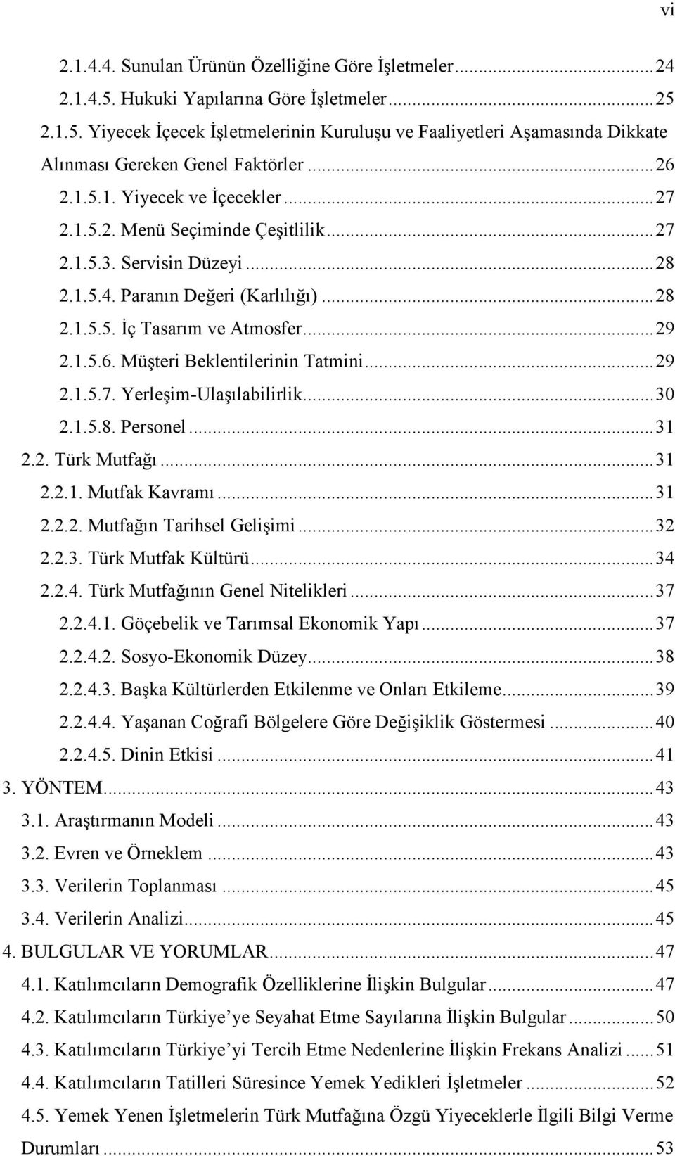 ..29 2.1.5.7. Yerleşim-Ulaşılabilirlik...30 2.1.5.8. Personel...31 2.2. Türk Mutfağı...31 2.2.1. Mutfak Kavramı...31 2.2.2. Mutfağın Tarihsel Gelişimi...32 2.2.3. Türk Mutfak Kültürü...34 