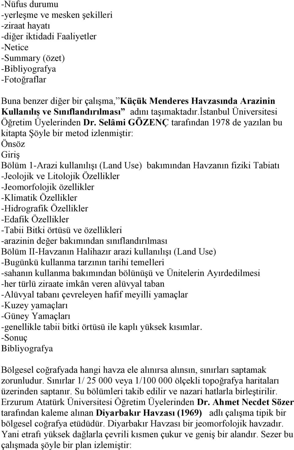 Selȃmi GÖZENÇ tarafından 1978 de yazılan bu kitapta Şöyle bir metod izlenmiştir: Önsöz Giriş Bölüm 1-Arazi kullanılışı (Land Use) bakımından Havzanın fiziki Tabiatı -Jeolojik ve Litolojik Özellikler